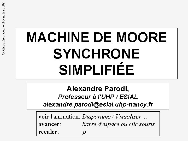 © Alexandre Parodi – Novembre 2008 MACHINE DE MOORE SYNCHRONE SIMPLIFIÉE Alexandre Parodi, Professeur