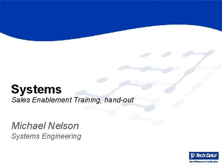 Systems Sales Enablement Training, hand-out Michael Nelson Systems Engineering 