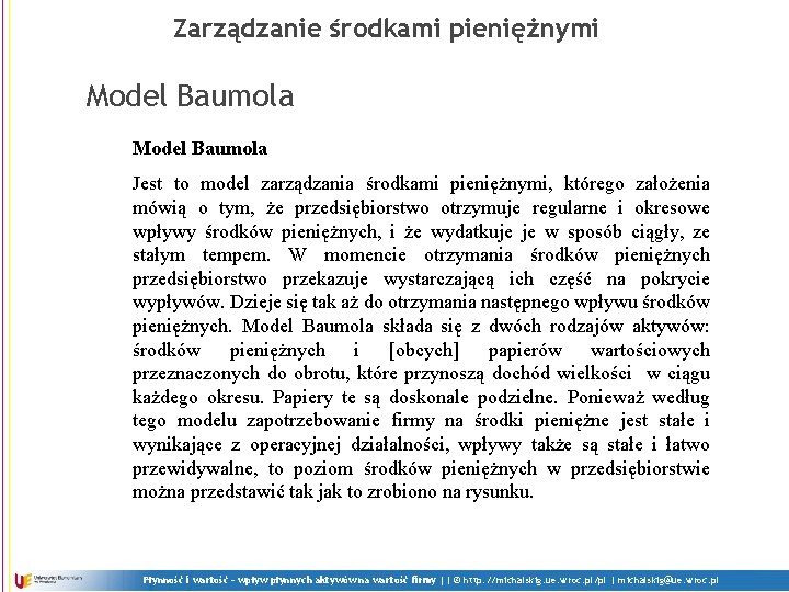 Zarządzanie środkami pieniężnymi Model Baumola Jest to model zarządzania środkami pieniężnymi, którego założenia mówią