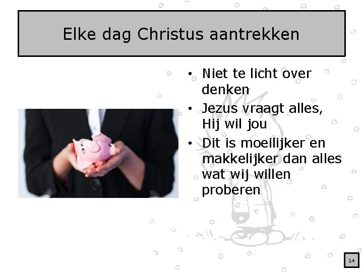 Elke dag Christus aantrekken • Niet te licht over denken • Jezus vraagt alles,