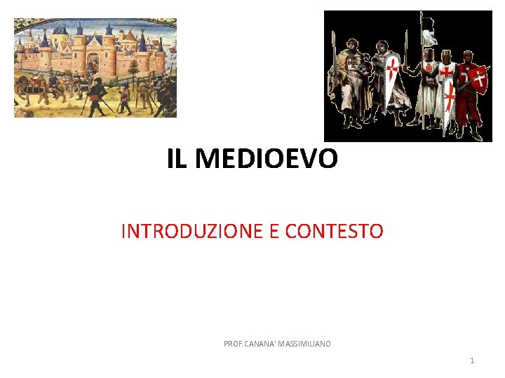 IL MEDIOEVO INTRODUZIONE E CONTESTO PROF. CANANA' MASSIMILIANO 1 