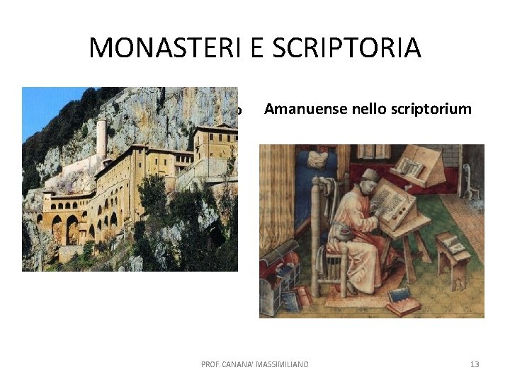 MONASTERI E SCRIPTORIA Subiaco, monastero benedettino Amanuense nello scriptorium PROF. CANANA' MASSIMILIANO 13 