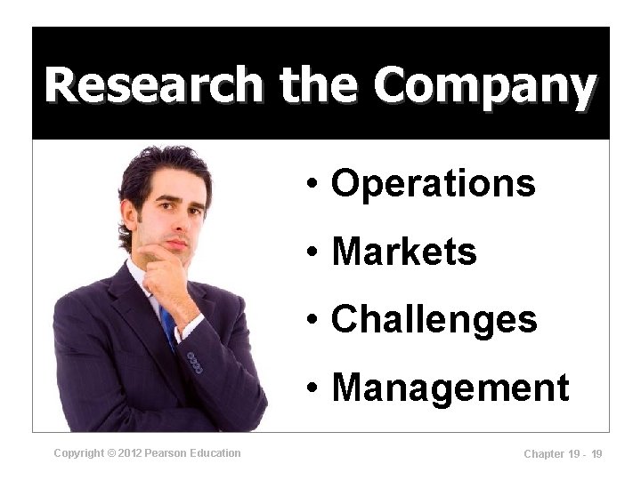 Research the Company • Operations • Markets • Challenges • Management Copyright © 2012