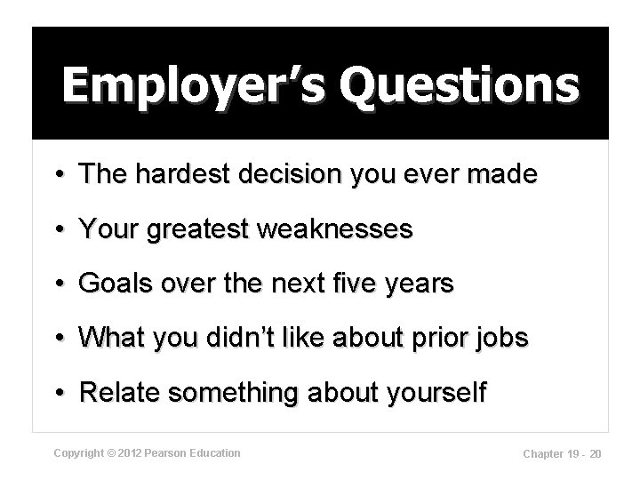 Employer’s Questions • The hardest decision you ever made • Your greatest weaknesses •