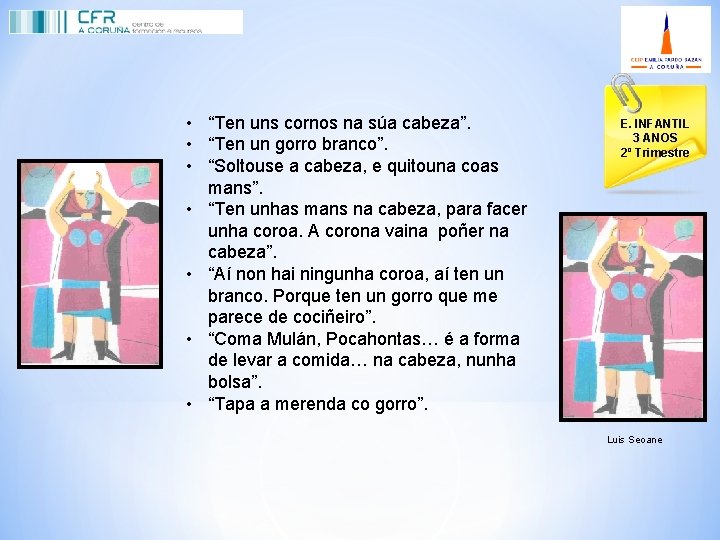  • “Ten uns cornos na súa cabeza”. • “Ten un gorro branco”. •