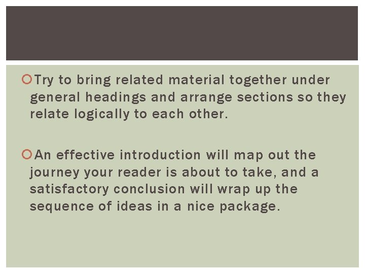 Try to bring related material together under general headings and arrange sections so Try to bring related material together under general headings and arrange sections so