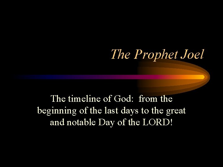 The Prophet Joel The timeline of God: from the beginning of the last days