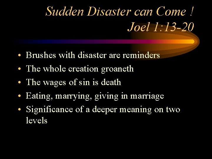 Sudden Disaster can Come ! Joel 1: 13 -20 • • • Brushes with