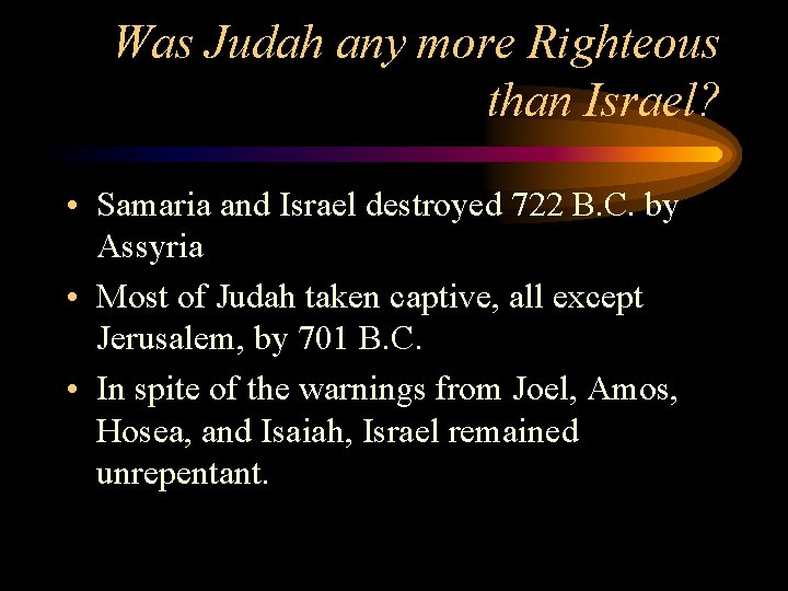 Was Judah any more Righteous than Israel? • Samaria and Israel destroyed 722 B.