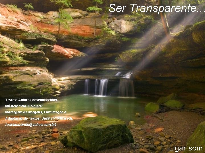 Ser Transparente. . . Textos: Autores desconhecidos. Música: “Por Ti Volaré” Montagem de imagens,