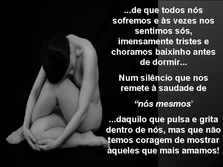 . . . de que todos nós sofremos e às vezes nos sentimos sós,