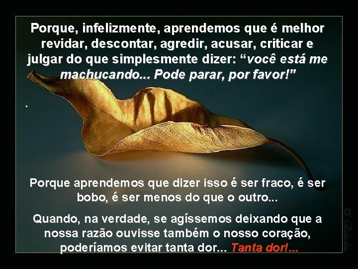 Porque, infelizmente, aprendemos que é melhor revidar, descontar, agredir, acusar, criticar e julgar do