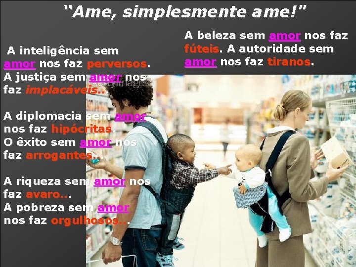 “Ame, simplesmente ame!" A inteligência sem amor nos faz perversos. A justiça sem amor