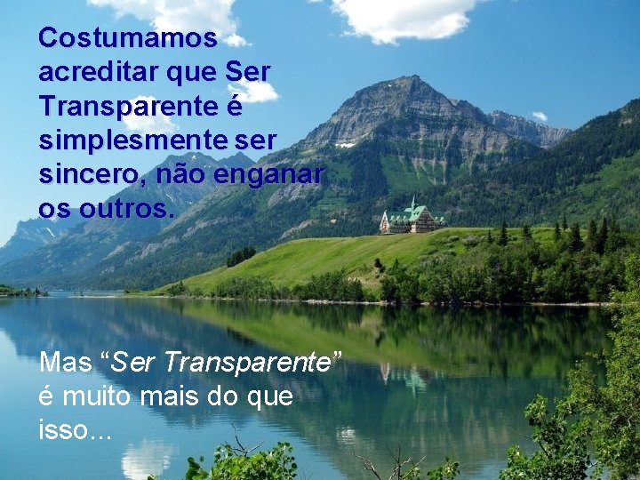 Costumamos acreditar que Ser Transparente é simplesmente ser sincero, não enganar os outros. Mas