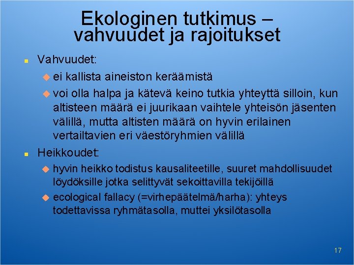 Ekologinen tutkimus – vahvuudet ja rajoitukset n n Vahvuudet: u ei kallista aineiston keräämistä Ekologinen tutkimus – vahvuudet ja rajoitukset n n Vahvuudet: u ei kallista aineiston keräämistä