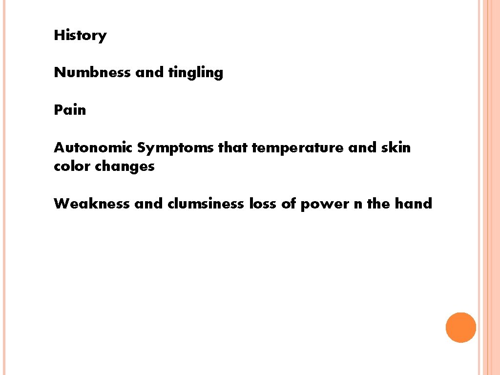 History Numbness and tingling Pain Autonomic Symptoms that temperature and skin color changes Weakness