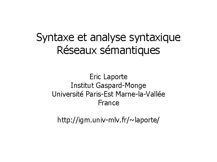 Syntaxe et analyse syntaxique Réseaux sémantiques Eric Laporte Institut Gaspard-Monge Université Paris-Est Marne-la-Vallée France