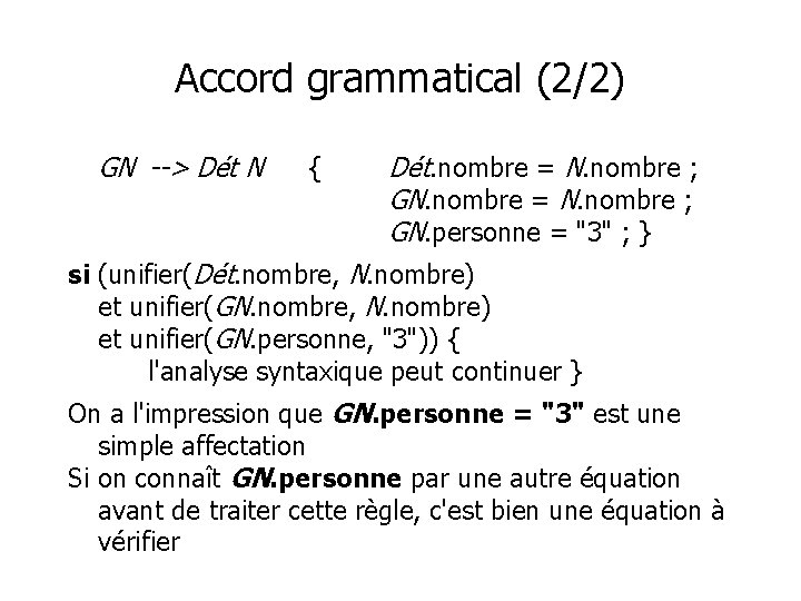 Accord grammatical (2/2) GN --> Dét N { Dét. nombre = N. nombre ;