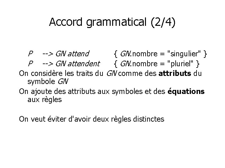 Accord grammatical (2/4) P P --> GN attendent { GN. nombre = "singulier" }