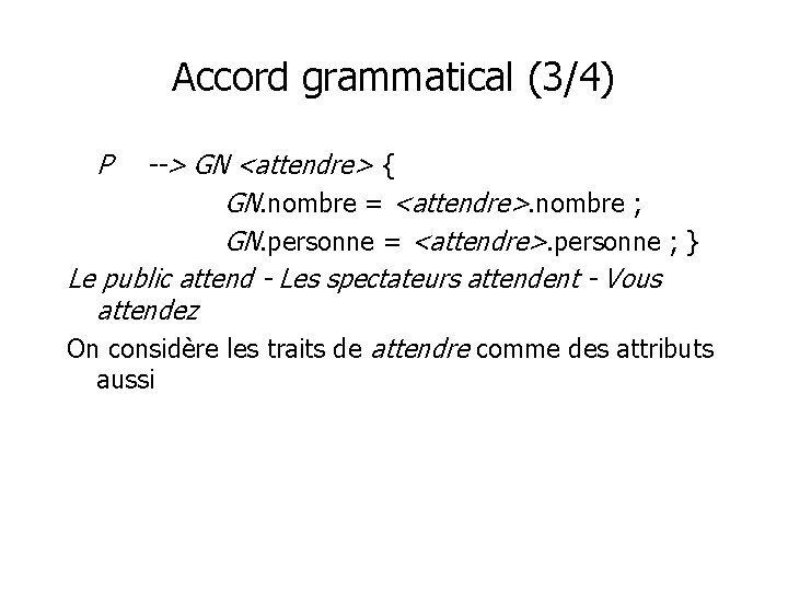 Accord grammatical (3/4) P --> GN <attendre> { GN. nombre = <attendre>. nombre ;