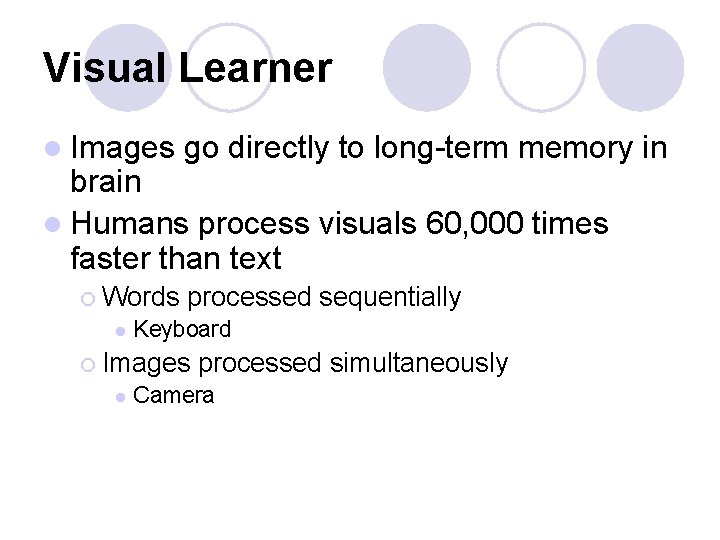 Visual Learner l Images go directly to long-term memory in brain l Humans process