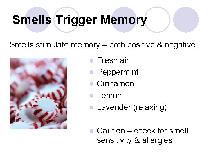 Smells Trigger Memory Smells stimulate memory – both positive & negative. l l l