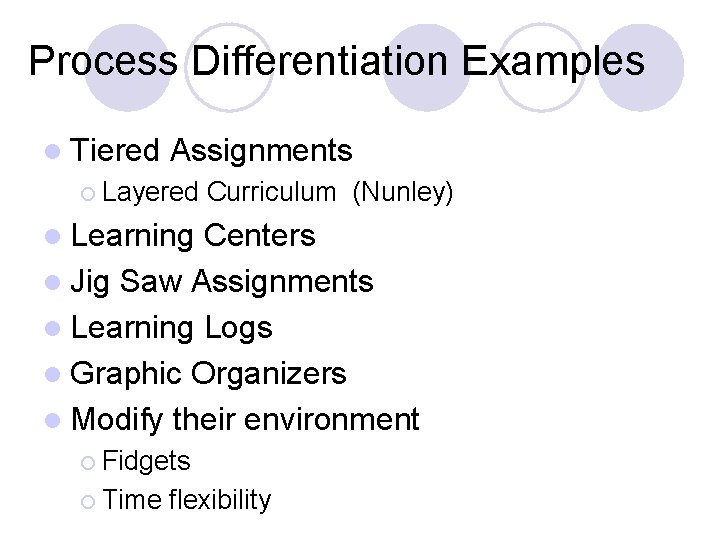 Process Differentiation Examples l Tiered Assignments ¡ Layered Curriculum (Nunley) l Learning Centers l