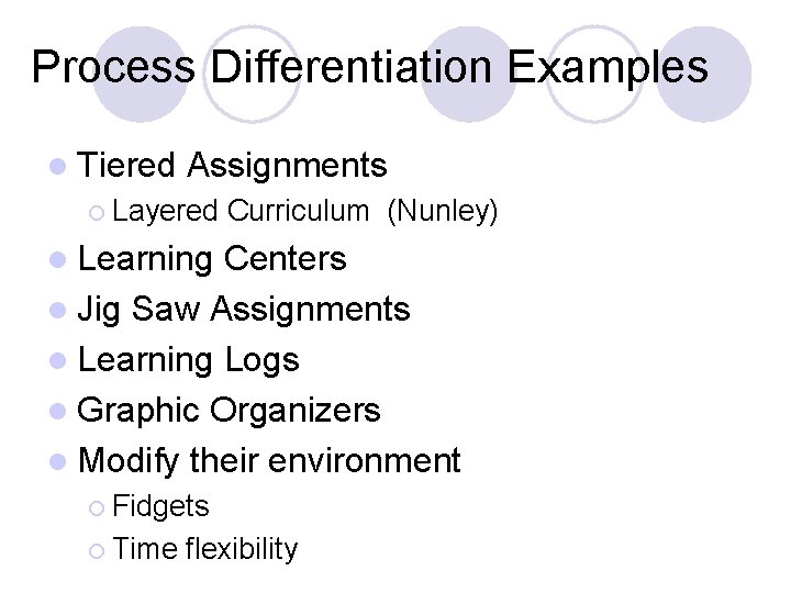 Process Differentiation Examples l Tiered Assignments ¡ Layered Curriculum (Nunley) l Learning Centers l