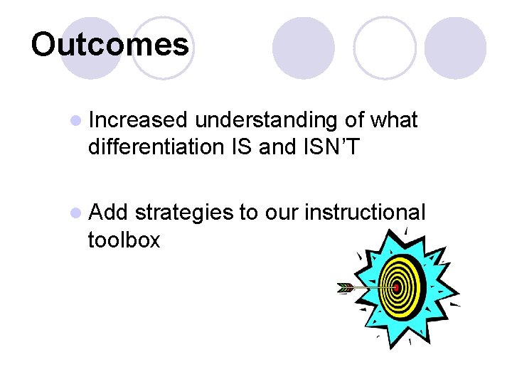 Outcomes l Increased understanding of what differentiation IS and ISN’T l Add strategies to