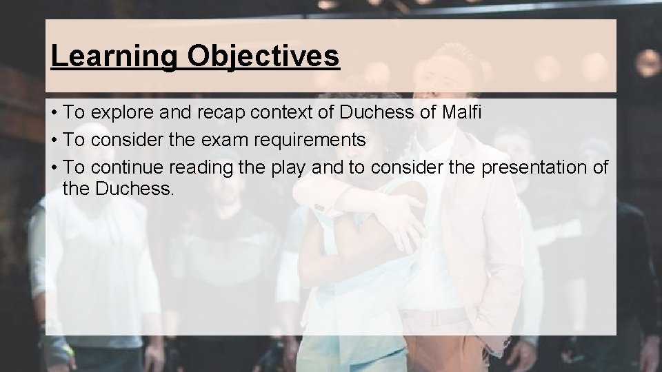 Learning Objectives • To explore and recap context of Duchess of Malfi • To