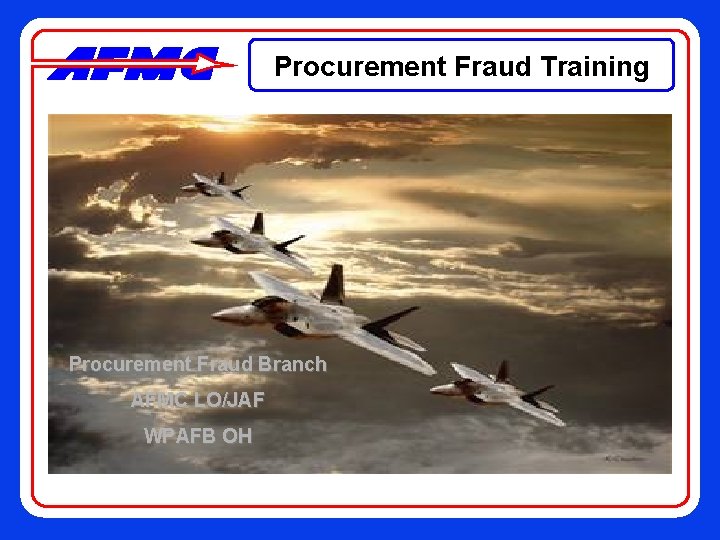 Procurement Fraud Training Procurement Fraud Branch AFMC LO/JAF WPAFB OH 