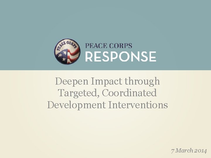 Deepen Impact through Targeted, Coordinated Development Interventions 7 March 2014 