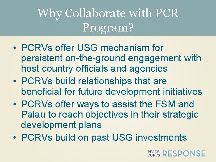 Why Collaborate with PCR Program? • PCRVs offer USG mechanism for persistent on-the-ground engagement