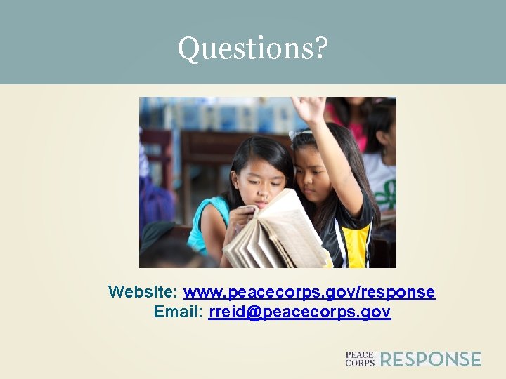Questions? Website: www. peacecorps. gov/response Email: rreid@peacecorps. gov 
