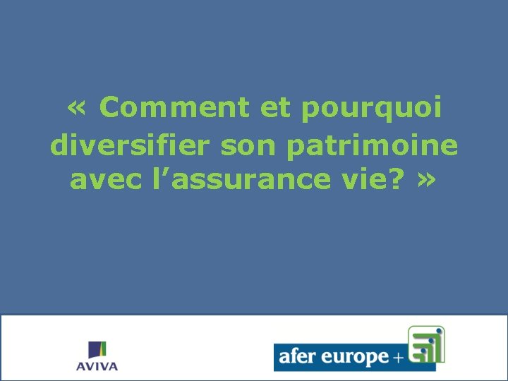  « Comment et pourquoi diversifier son patrimoine avec l’assurance vie? » 