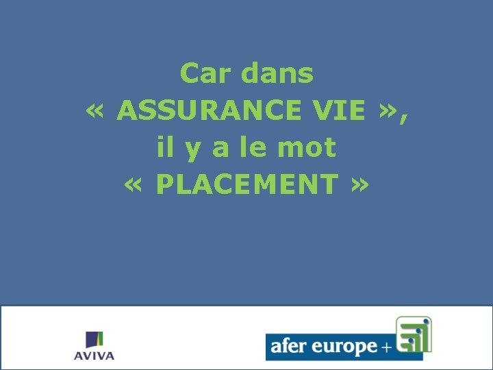 Car dans « ASSURANCE VIE » , il y a le mot « PLACEMENT