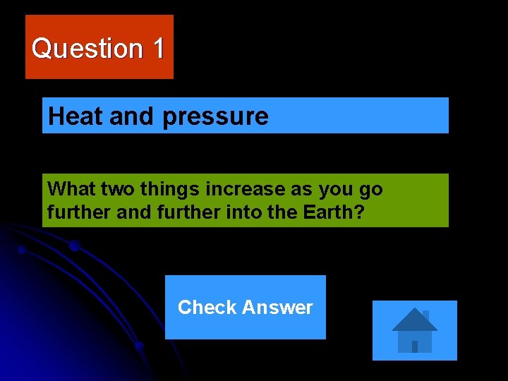 Question 1 Heat and pressure What two things increase as you go further and