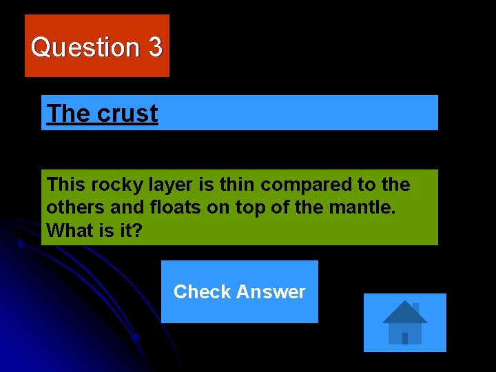 Question 3 The crust This rocky layer is thin compared to the others and