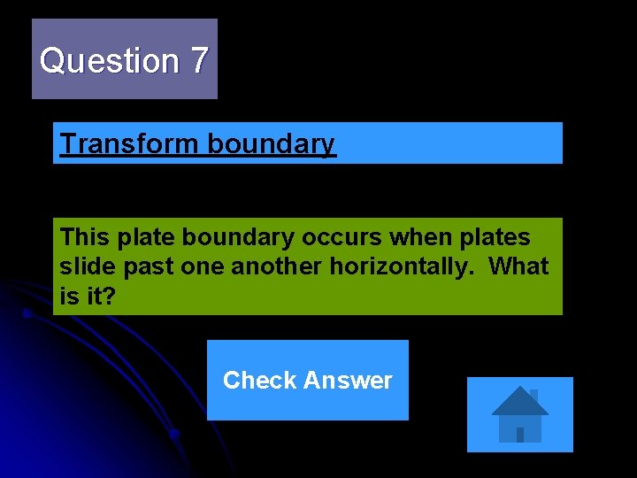 Question 7 Transform boundary This plate boundary occurs when plates slide past one another