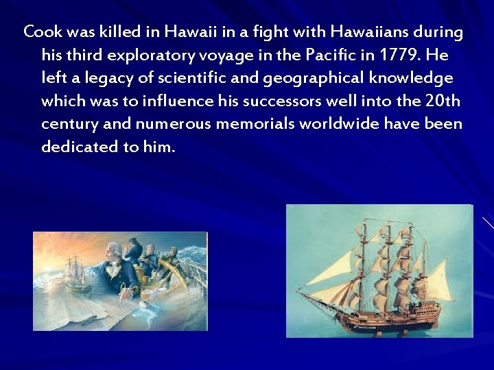 Cook was killed in Hawaii in a fight with Hawaiians during his third exploratory