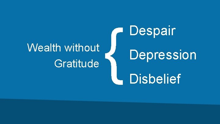 Wealth without Gratitude { Despair Depression Disbelief 