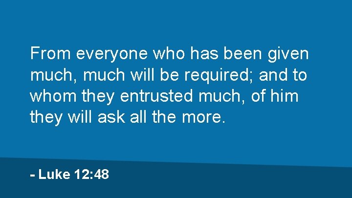 From everyone who has been given much, much will be required; and to whom