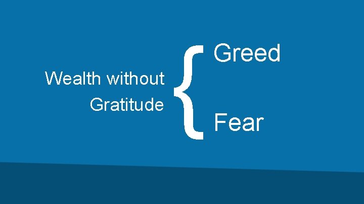 Wealth without Gratitude { Greed Fear 