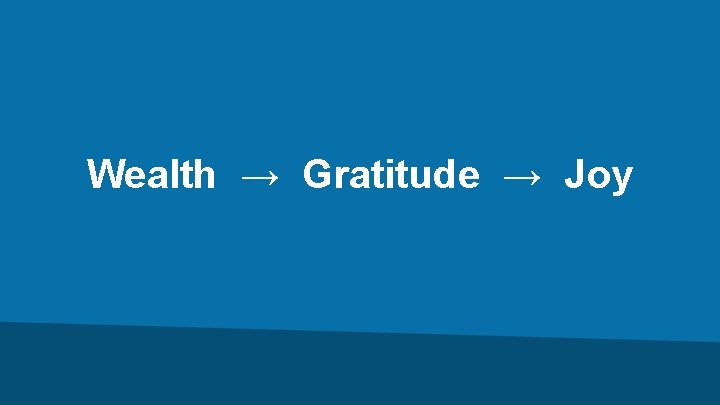 Wealth → Gratitude → Joy 