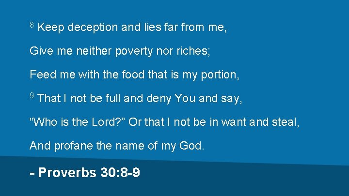 8 Keep deception and lies far from me, Give me neither poverty nor riches;