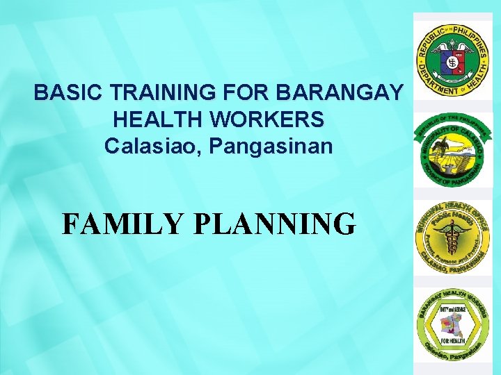 BASIC TRAINING FOR BARANGAY HEALTH WORKERS Calasiao, Pangasinan FAMILY PLANNING 