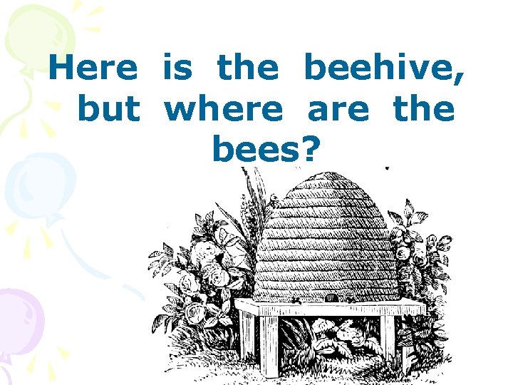 Here is the beehive, but where are the bees? 