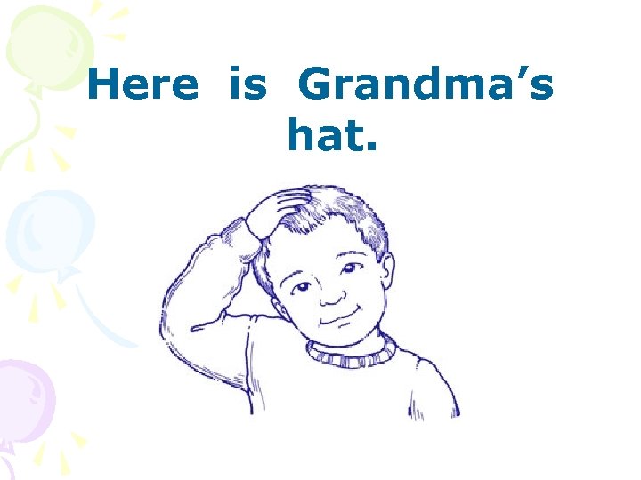 Here is Grandma’s hat. 