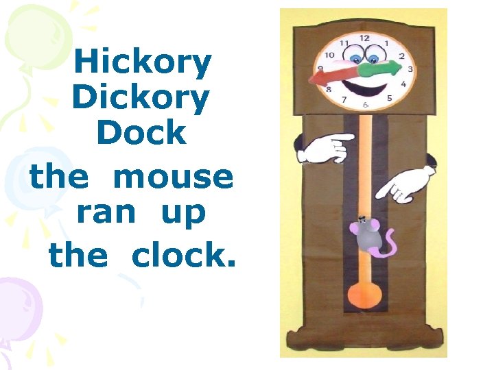 Hickory Dock the mouse ran up the clock. 