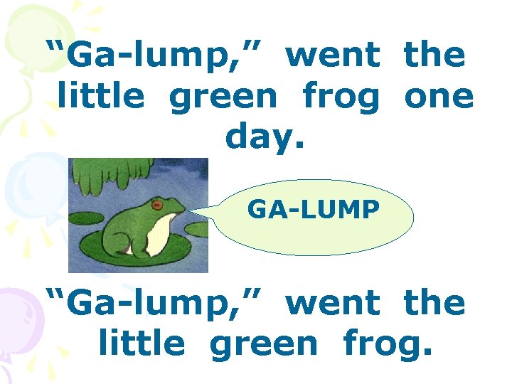 “Ga-lump, ” went the little green frog one day. GA-LUMP “Ga-lump, ” went the